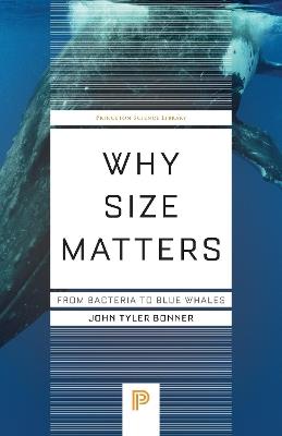 Why Size Matters: From Bacteria to Blue Whales - John Tyler Bonner - cover