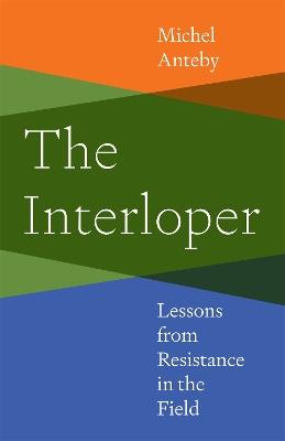 The Interloper: Lessons from Resistance in the Field - Michel Anteby - cover