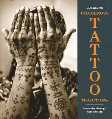 Indigenous Tattoo Traditions: Humanity through Skin and Ink - Lars Krutak - cover