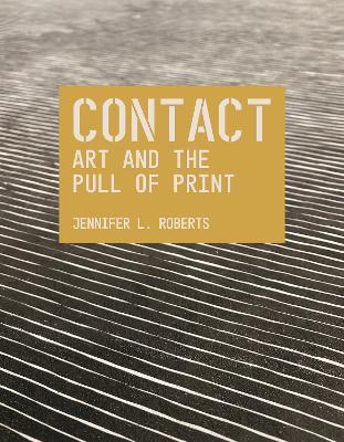 Contact: Art and the Pull of Print - Jennifer L. Roberts - cover