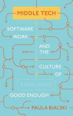 Middle Tech: Software Work and the Culture of Good Enough - Paula Bialski - cover