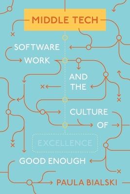 Middle Tech: Software Work and the Culture of Good Enough - Paula Bialski - cover