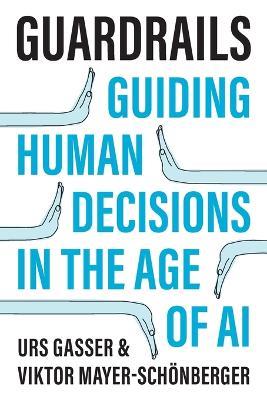 Guardrails: Guiding Human Decisions in the Age of AI - Urs Gasser,Viktor Mayer-Schönberger - cover
