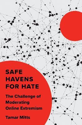 Safe Havens for Hate: The Challenge of Moderating Online Extremism - Tamar Mitts - cover