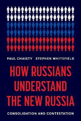 How Russians Understand the New Russia: Consolidation and Contestation - Paul Chaisty,Stephen Whitefield - cover