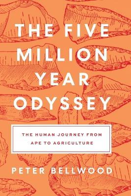 The Five-Million-Year Odyssey: The Human Journey from Ape to Agriculture - Peter Bellwood - cover