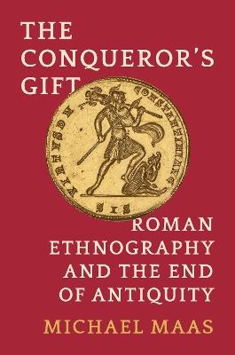 The Conqueror's Gift: Roman Ethnography and the End of Antiquity - Michael Maas - cover