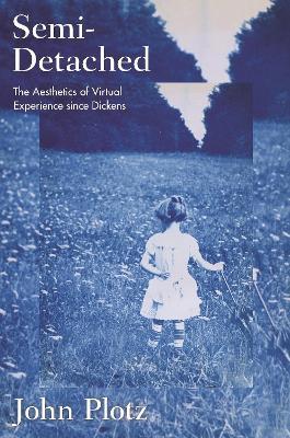 Semi-Detached: The Aesthetics of Virtual Experience since Dickens - John Plotz - cover
