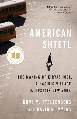 American Shtetl: The Making of Kiryas Joel, a Hasidic Village in Upstate New York - Nomi M. Stolzenberg,David N. Myers - cover