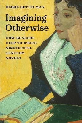 Imagining Otherwise: How Readers Help to Write Nineteenth-Century Novels - Debra Gettelman - cover