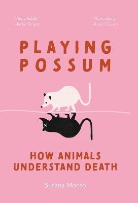Playing Possum: How Animals Understand Death - Susana Monsó - cover