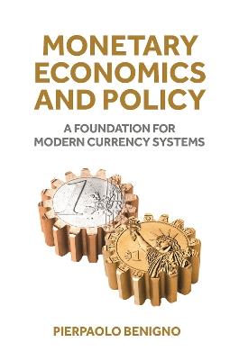 Monetary Economics and Policy: A Foundation for Modern Currency Systems - Pierpaolo Benigno - cover