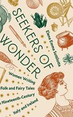 Seekers of Wonder: Women Writing Folk and Fairy Tales in Nineteenth-Century Italy and Ireland