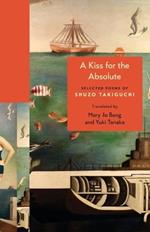 A Kiss for the Absolute: Selected Poems of Shuzo Takiguchi