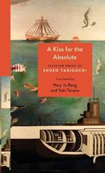 A Kiss for the Absolute: Selected Poems of Shuzo Takiguchi