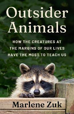 Outsider Animals: How the Creatures at the Margins of Our Lives Have the Most to Teach Us - Marlene Zuk - cover