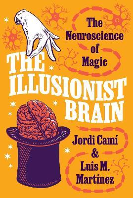The Illusionist Brain: The Neuroscience of Magic - Jordi Camí,Luis M. Martínez - cover