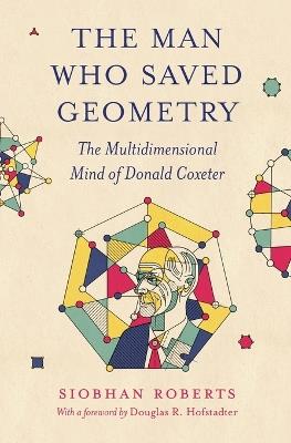 The Man Who Saved Geometry: The Multidimensional Mind of Donald Coxeter - Siobhan Roberts - cover