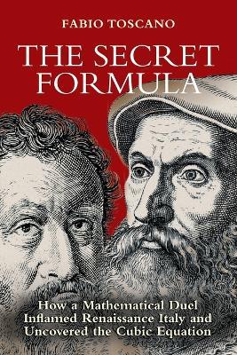 The Secret Formula: How a Mathematical Duel Inflamed Renaissance Italy and Uncovered the Cubic Equation - Fabio Toscano - cover