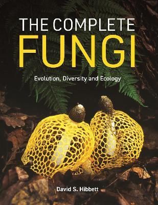The Complete Fungi: Evolution, Diversity and Ecology - David S. Hibbett - cover
