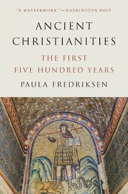 Ancient Christianities: The First Five Hundred Years - Paula Fredriksen - cover