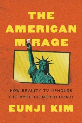 The American Mirage: How Reality TV Upholds the Myth of Meritocracy - Eunji Kim - cover
