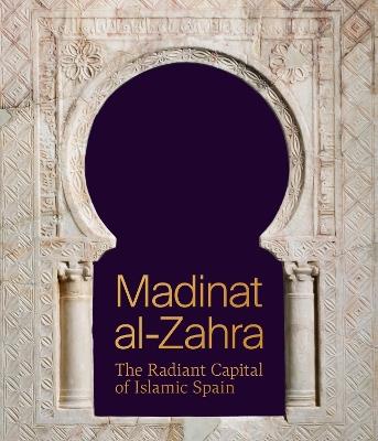 Madinat al-Zahra: The Radiant Capital of Islamic Spain - cover