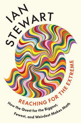 Reaching for the Extreme: How the Quest for the Biggest, Fewest, and Weirdest Makes Math - Ian Stewart - cover