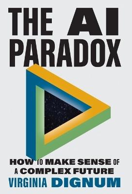 The AI Paradox: How to Make Sense of a Complex Future - Virginia Dignum - cover