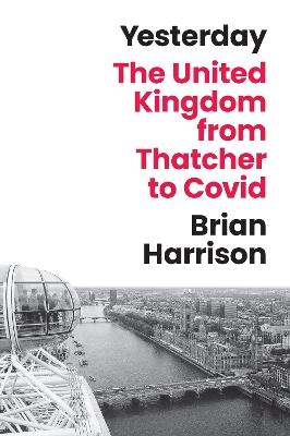 Yesterday: The United Kingdom from Thatcher to Covid - Brian Harrison - cover