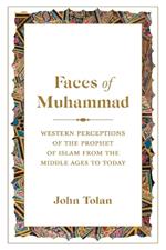 Faces of Muhammad: Western Perceptions of the Prophet of Islam from the Middle Ages to Today