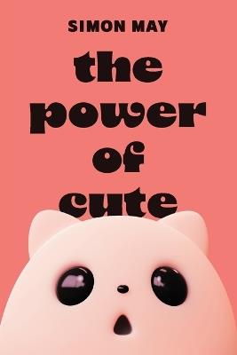 The Power of Cute - Simon May - cover