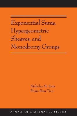 Exponential Sums, Hypergeometric Sheaves, and Monodromy Groups - Nicholas M. Katz,Pham Huu Tiep - cover