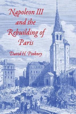 Napoleon III and the Rebuilding of Paris - David H. Pinkney - cover