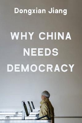 Why China Needs Democracy - Dongxian Jiang - cover