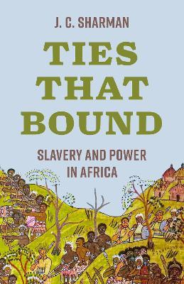 Ties That Bound: Slavery and Power in Africa - J. C. Sharman - cover