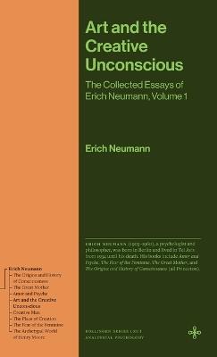 Art and the Creative Unconscious: The Collected Essays of Erich Neumann, Volume 1 - Erich Neumann - cover
