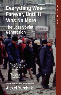 Everything Was Forever, Until It Was No More: The Last Soviet Generation - Alexei Yurchak - cover