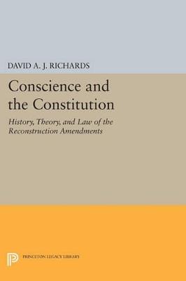 Conscience and the Constitution: History, Theory, and Law of the Reconstruction Amendments - David A. J. Richards - cover