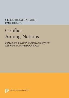 Conflict Among Nations: Bargaining, Decision Making, and System Structure in International Crises - Glenn Herald Snyder,Paul Diesing - cover