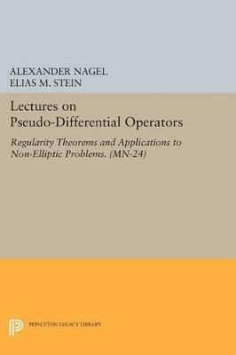 Lectures on Pseudo-Differential Operators: Regularity Theorems and Applications to Non-Elliptic Problems. (MN-24) - Alexander Nagel,Elias M. Stein - cover