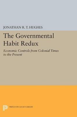 The Governmental Habit Redux: Economic Controls from Colonial Times to the Present - Jonathan R.T. Hughes - cover