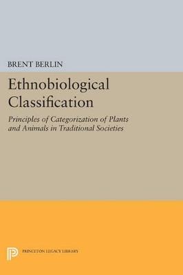 Ethnobiological Classification: Principles of Categorization of Plants and Animals in Traditional Societies - Brent Berlin - cover