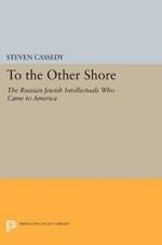 To the Other Shore: The Russian Jewish Intellectuals Who Came to America