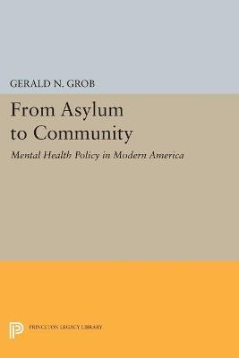 From Asylum to Community: Mental Health Policy in Modern America - Gerald N. Grob - cover