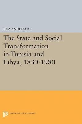 The State and Social Transformation in Tunisia and Libya, 1830-1980 - Lisa Anderson - cover
