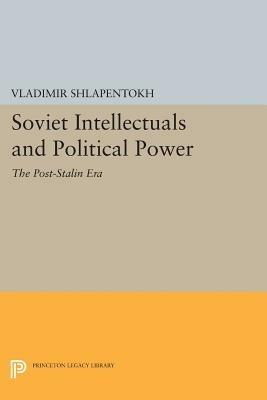 Soviet Intellectuals and Political Power: The Post-Stalin Era - Vladimir Shlapentokh - cover