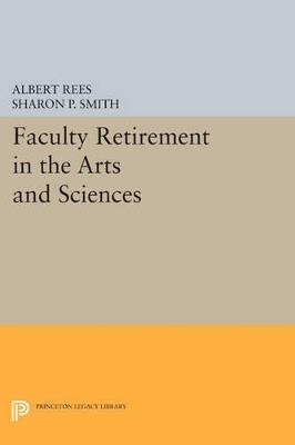 Faculty Retirement in the Arts and Sciences - Albert Rees,Sharon P. Smith - cover