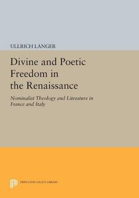 Divine and Poetic Freedom in the Renaissance: Nominalist Theology and Literature in France and Italy - Ullrich Langer - cover