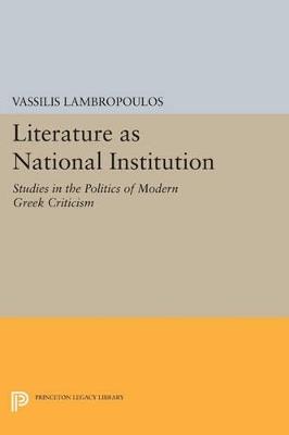 Literature as National Institution: Studies in the Politics of Modern Greek Criticism - Vassilis Lambropoulos - cover